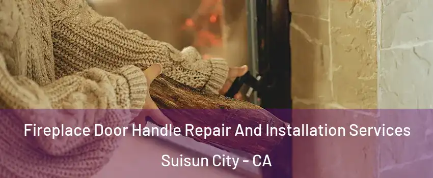  Fireplace Door Handle Repair And Installation Services Suisun City - CA