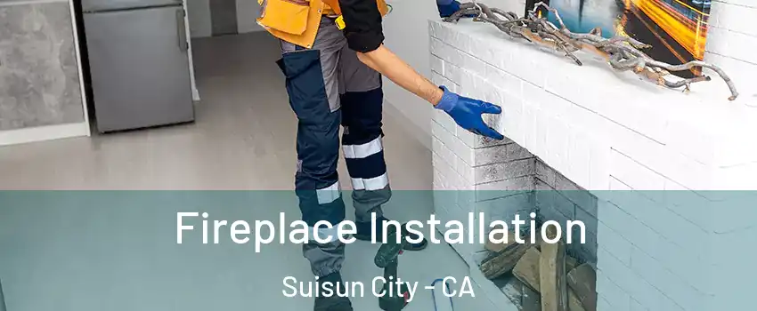  Fireplace Installation Suisun City - CA