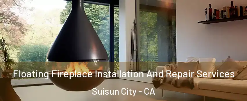 Floating Fireplace Installation And Repair Services Suisun City - CA