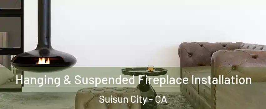  Hanging & Suspended Fireplace Installation Suisun City - CA