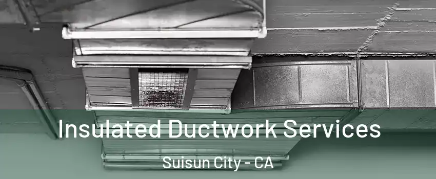  Insulated Ductwork Services Suisun City - CA