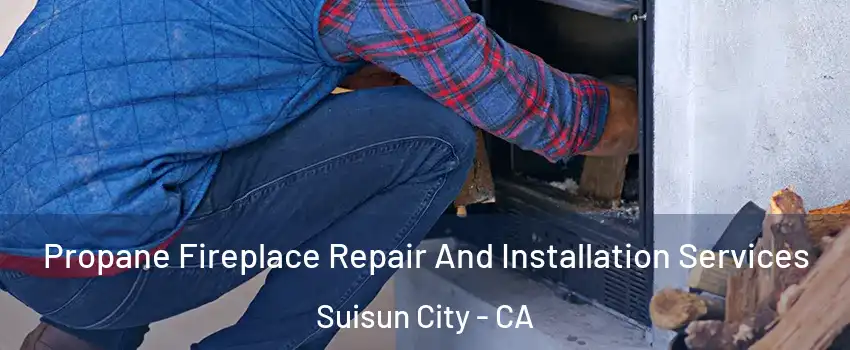  Propane Fireplace Repair And Installation Services Suisun City - CA