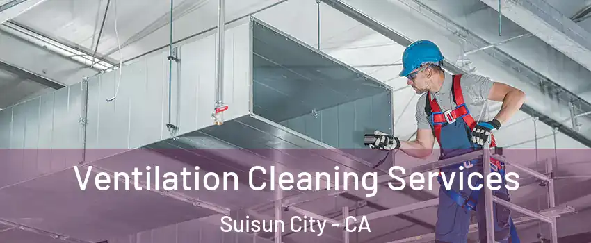 Ventilation Cleaning Services Suisun City - CA